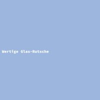Wertige Glas-Rutsche