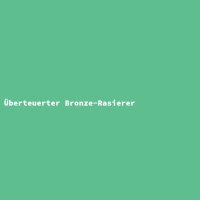 &Uuml;berteuerter Bronze-Rasierer