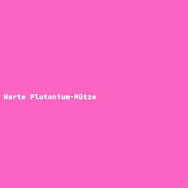 Harte Plutonium-M&uuml;tze